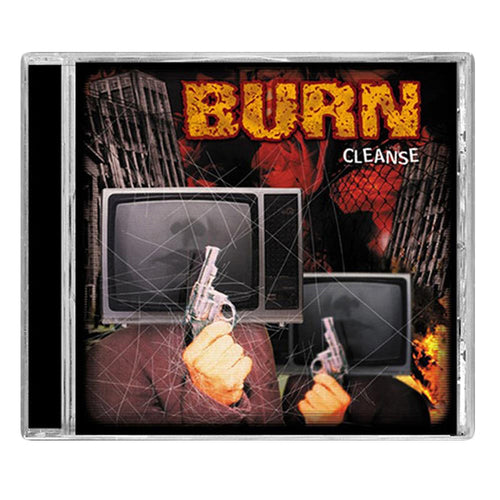 CD cover for Burn shows two figures with TV heads, each holding a revolver. The background has ruined buildings and flames. "BURN" is displayed in large, fiery letters above "CLEANSE," inspired by Quicksand and Orange 9mm.